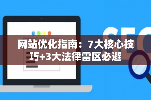 网站优化指南：7大核心技巧+3大法律雷区必避
