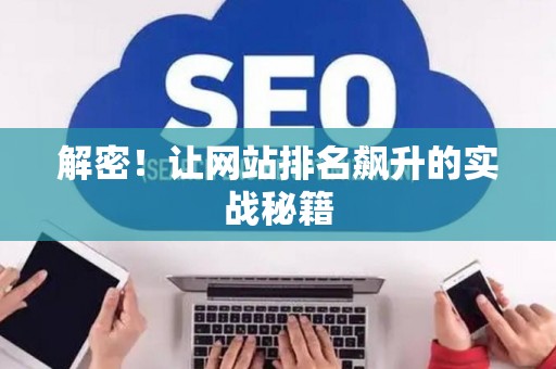 解密！让网站排名飙升的实战秘籍
