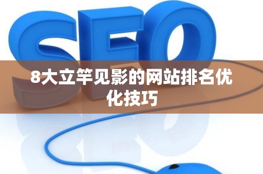 8大立竿见影的网站排名优化技巧