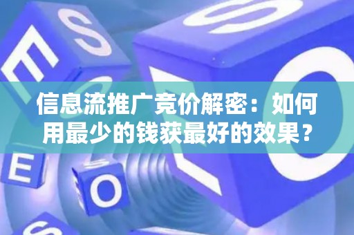 信息流推广竞价解密：如何用最少的钱获最好的效果？